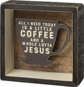Coffee And A Whole Lot Of Jesus Reverse Box Sign
